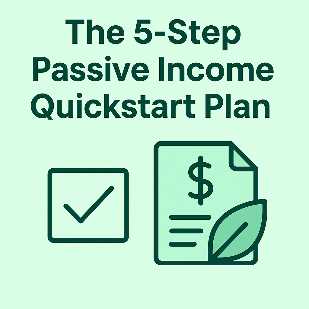🚀 The 5-Step Passive Income Quickstart Plan (No Experience Needed)
